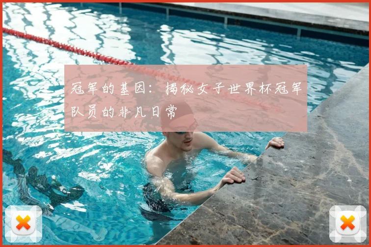 冠军的基因：揭秘女子世界杯冠军队员的非凡日常