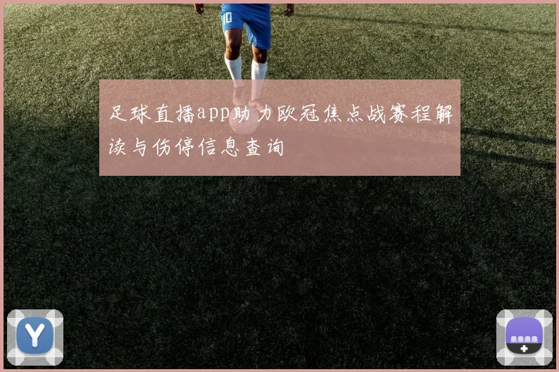 足球直播app助力欧冠焦点战赛程解读与伤停信息查询