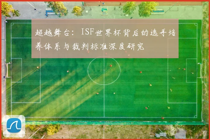 超越舞台：ISF世界杯背后的选手培养体系与裁判标准深度研究